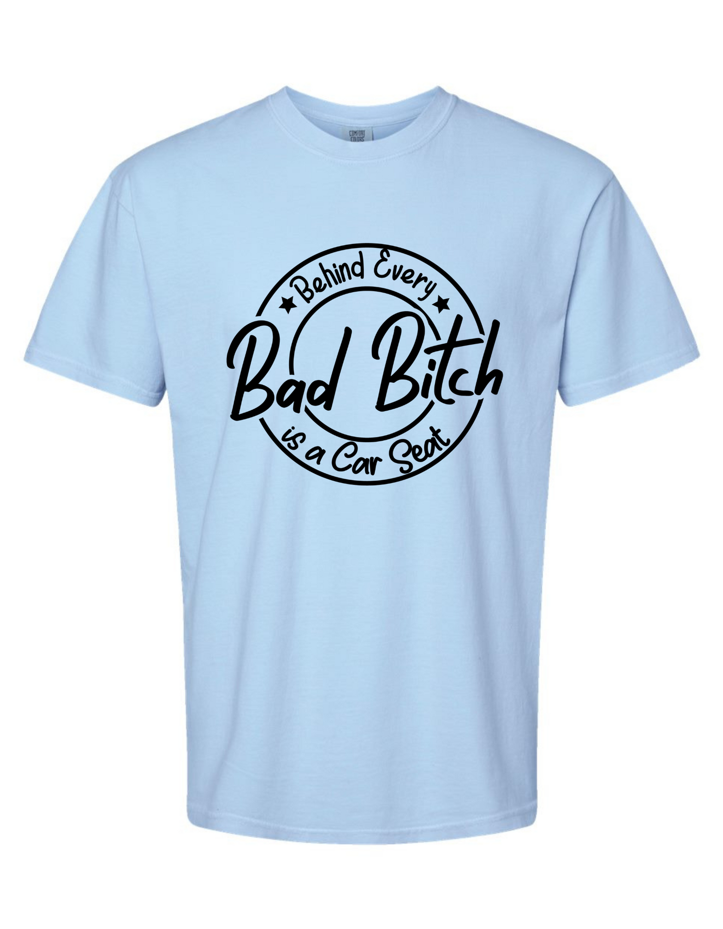 Behind Every Bad Bitch Is a Car Seat – Funny Comfort Colors Graphic Tee