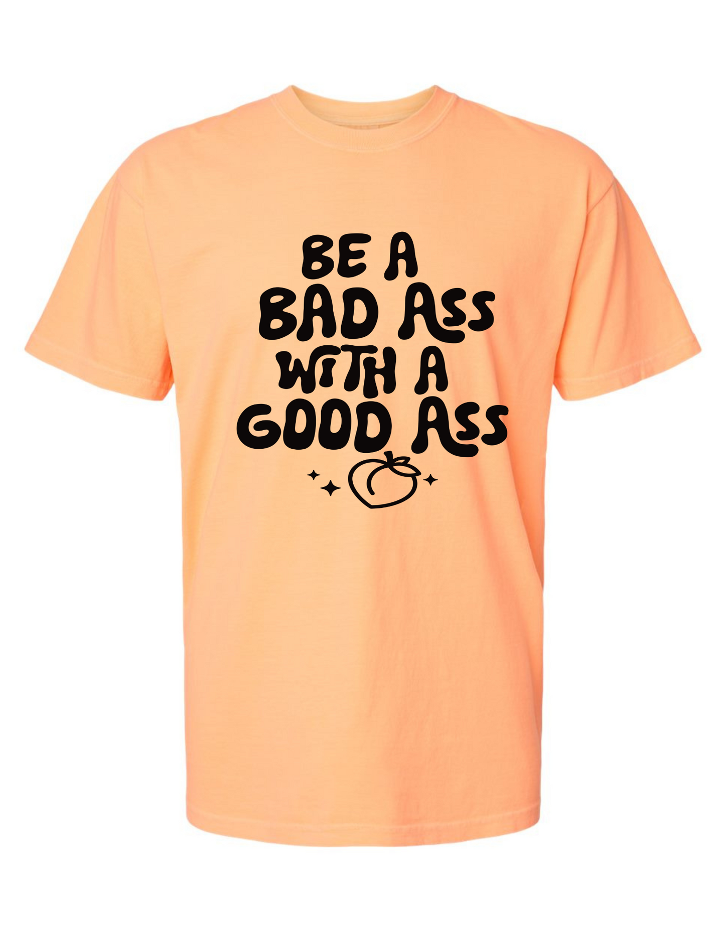 Comfort Colors "Be a Bad Ass with a Good Ass" Graphic T-Shirt – Bold, Funny, Empowering Tee