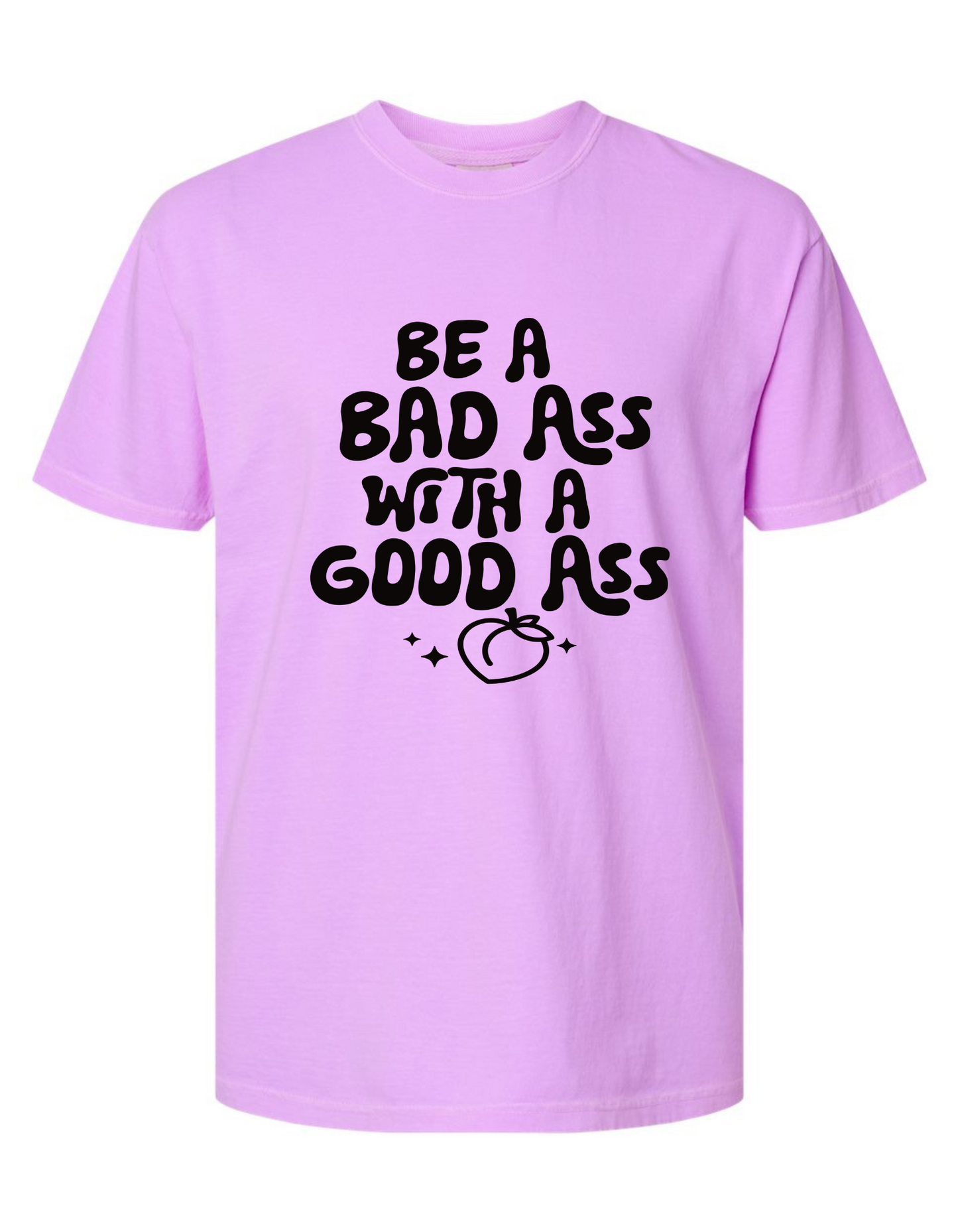 Comfort Colors "Be a Bad Ass with a Good Ass" Graphic T-Shirt – Bold, Funny, Empowering Tee
