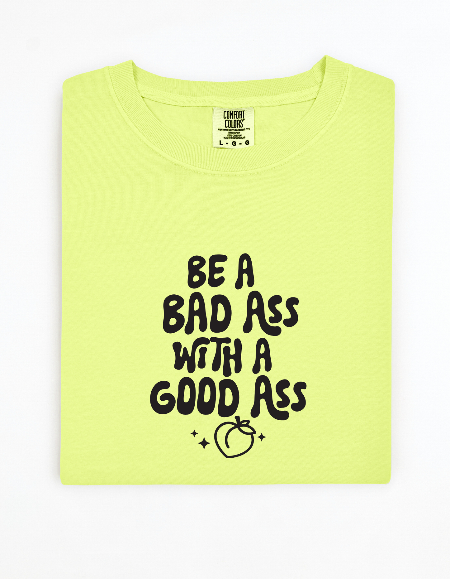 Comfort Colors "Be a Bad Ass with a Good Ass" Graphic T-Shirt – Bold, Funny, Empowering Tee