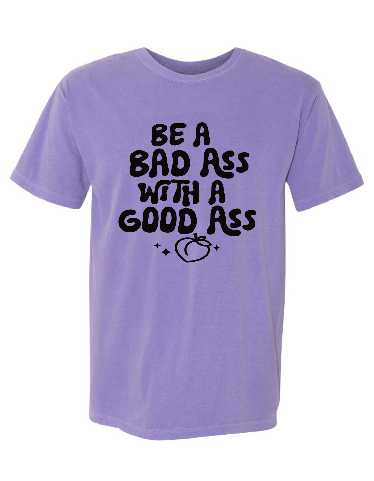 Comfort Colors "Be a Bad Ass with a Good Ass" Graphic T-Shirt – Bold, Funny, Empowering Tee