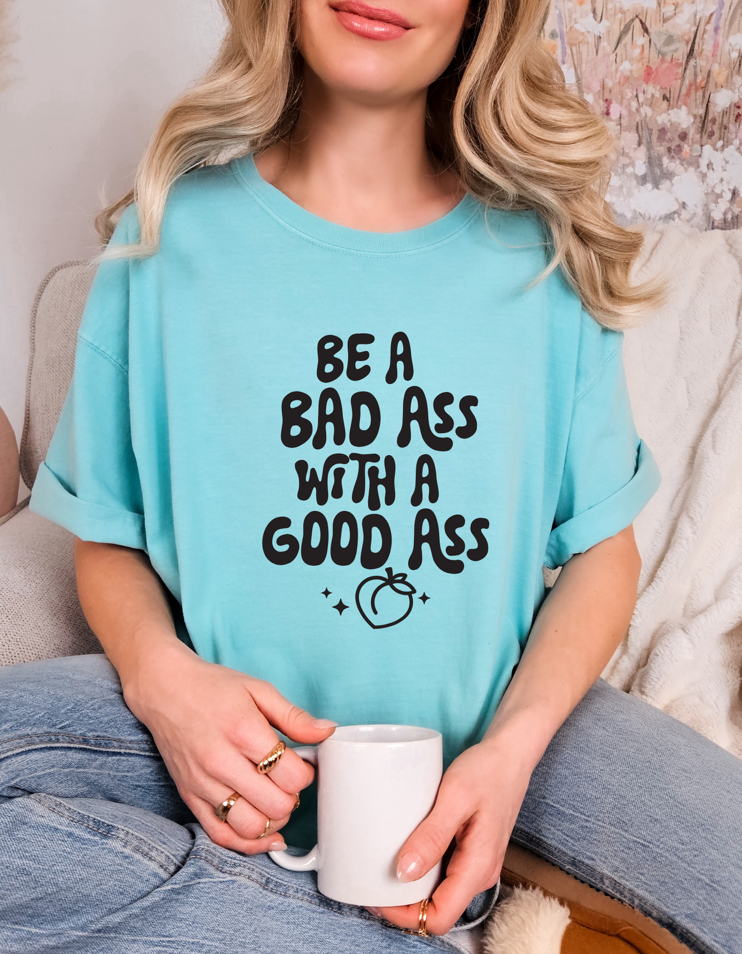 Comfort Colors "Be a Bad Ass with a Good Ass" Graphic T-Shirt – Bold, Funny, Empowering Tee