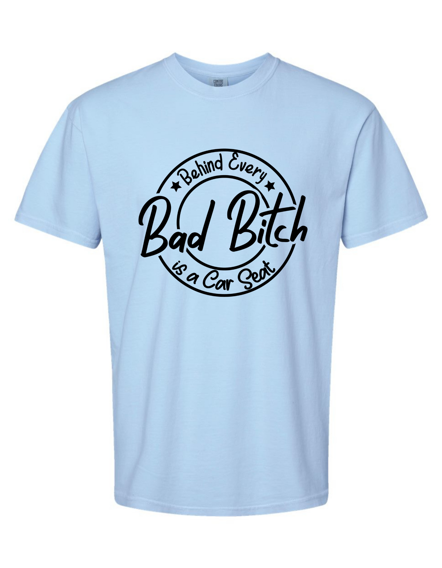 Comfort Colors® 'Behind Every Bad Bitch Is a Car Seat' T-Shirt | Mom Humor Apparel | Sassy Graphic T-Shirt | Mom Life Tee