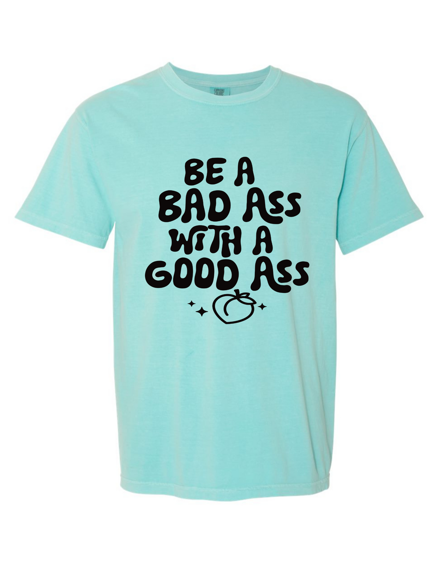 Comfort Colors® 'Be a Bad Ass with a Good Ass' T-Shirt | Empowering Quote T-Shirt | Active Lifestyle T-Shirt | Gym Motivation Shirt