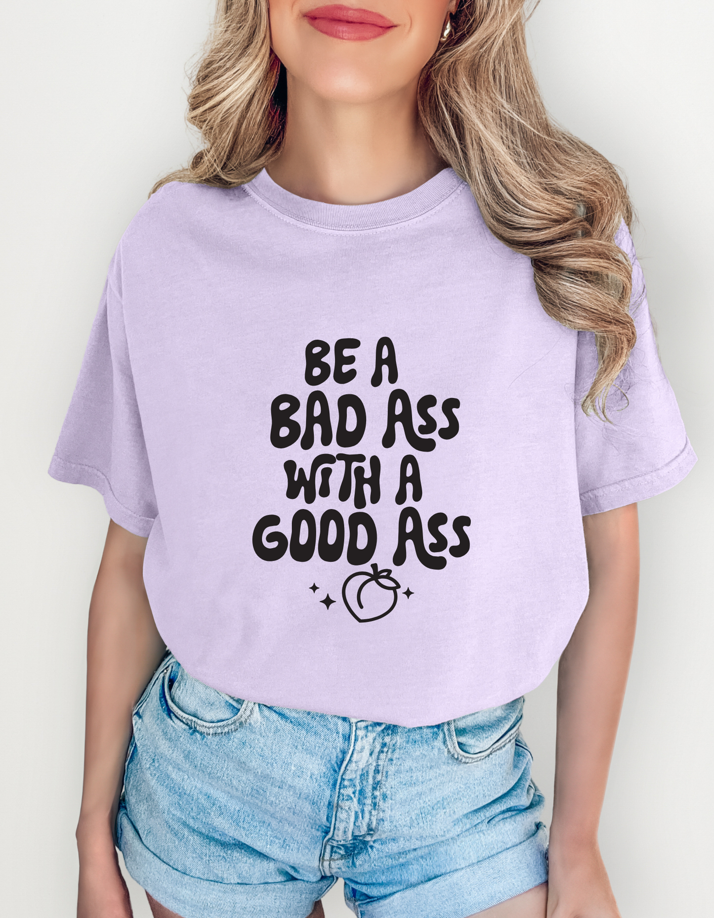 Comfort Colors "Be a Bad Ass with a Good Ass" Graphic T-Shirt – Bold, Funny, Empowering Tee