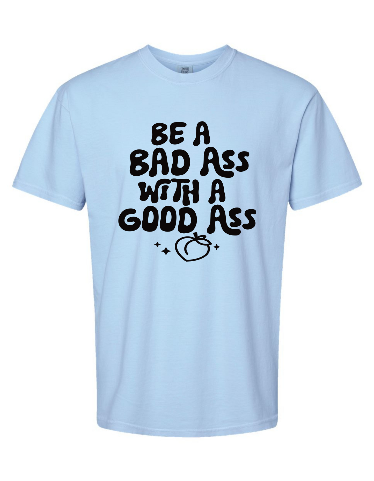 Comfort Colors® 'Be a Bad Ass with a Good Ass' T-Shirt | Empowering Quote T-Shirt | Active Lifestyle T-Shirt | Gym Motivation Shirt