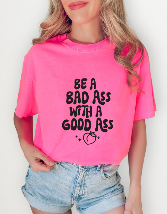 Comfort Colors "Be a Bad Ass with a Good Ass" Graphic T-Shirt – Bold, Funny, Empowering Tee
