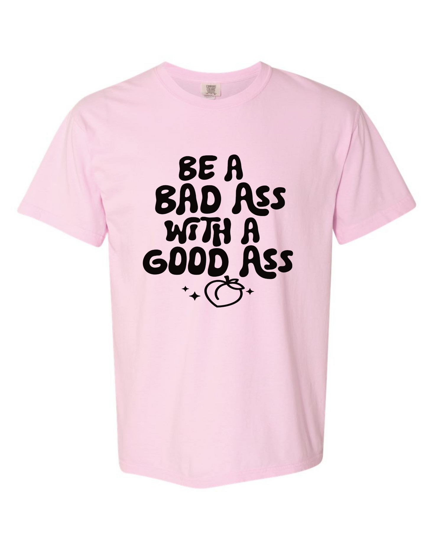 Comfort Colors® 'Be a Bad Ass with a Good Ass' T-Shirt | Empowering Quote T-Shirt | Active Lifestyle T-Shirt | Gym Motivation Shirt