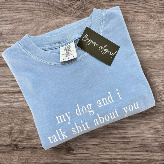 Embroidered Comfort Colors T-Shirt | My Dog and I Talk Shit About You Graphic Tee | Funny Pet Lover Gift Shirt